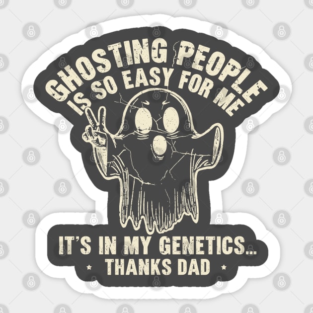 Ghosting People Is So Easy For Me It's In My Genetics Thanks Dad Sticker by JessArty